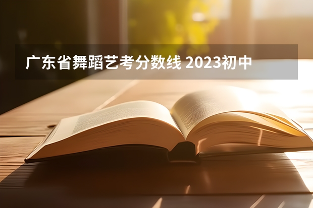 广东省舞蹈艺考分数线 2023初中生艺考舞蹈生要求