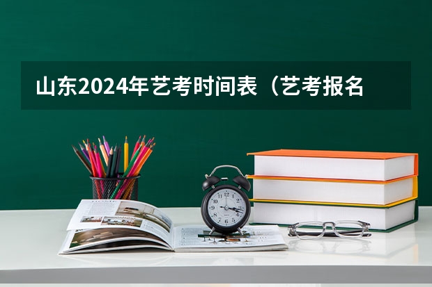 山东2024年艺考时间表（艺考报名时间2024）