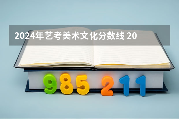 2024年艺考美术文化分数线 2024年艺考最新政策