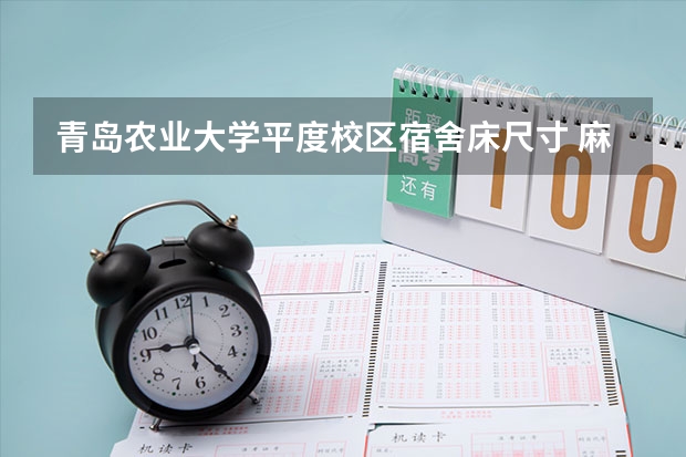 青岛农业大学平度校区宿舍床尺寸 麻烦学姐学长们介绍下青岛农业大学的宿舍